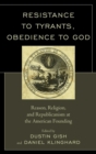 Resistance to Tyrants, Obedience to God : Reason, Religion, and Republicanism at the American Founding - eBook