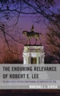 Enduring Relevance of Robert E. Lee : The Ideological Warfare Underpinning the American Civil War - eBook