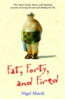 Fat, Forty, and Fired : One Man's Frank, Funny, and Inspiring Account of Losing His Job and Finding His Life - eBook