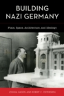 Building Nazi Germany : Place, Space, Architecture, and Ideology - eBook