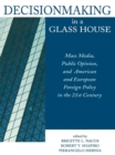 Decisionmaking in a Glass House : Mass Media, Public Opinion, and American and European Foreign Policy in the 21st Century - eBook