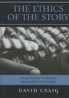 Ethics of the Story : Using Narrative Techniques Responsibly in Journalism - eBook