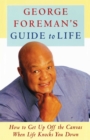 George Foreman's Guide to Life : How to Get Up Off the Canvas When Life Knocks You Down - eBook