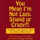 You Mean I'm Not Lazy, Stupid or Crazy? : A Self-help Audio Program for Adults with Attention Deficit Disorder - eAudiobook