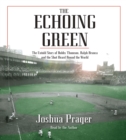 The Echoing Green : The Untold Story of Bobby Thomson, Ralph Branca and the Shot Heard Round the World - eAudiobook