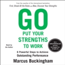Go Put Your Strengths to Work : 6 Powerful Steps to Achieve Outstanding Performance - eAudiobook