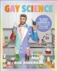 Gay Science : The Totally Scientific Examination of LGBTQ+ Culture, Myths, and Stereotypes - Book