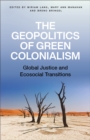 The Geopolitics of Green Colonialism : Global Justice and Ecosocial Transitions - eBook