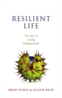 Resilient Life : The Art of Living Dangerously - eBook