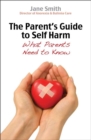 The Parent's Guide to Self-Harm : What every parent needs to know - eBook