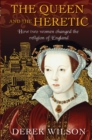 The Queen and the Heretic : How two women changed the religion of England - eBook