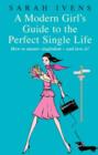 A Modern Girl's Guide To The Perfect Single Life : How to master singledom - and love it! - eBook
