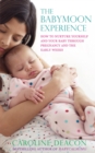 The Babymoon Experience : How to nurture yourself and your baby through pregnancy and the early weeks - eBook