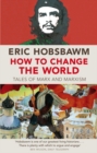 How To Change The World : Tales of Marx and Marxism - eBook