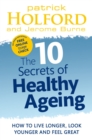 The 10 Secrets Of Healthy Ageing : How to live longer, look younger and feel great - eBook