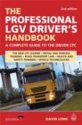 The Professional LGV Driver's Handbook : A Complete Guide to the Driver CPC - Book