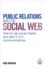 Public Relations and the Social Web : How to Use Social Media and Web 2.0 in Communications - eBook