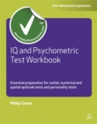 IQ and Psychometric Test Workbook : Essential Preparation for Verbal Numerical and Spatial Aptitude Tests and Personality Tests - Book