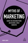 Myths of Marketing : Banish the Misconceptions and Become a Great Marketer - Book
