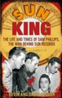 Sun King : The Life and Times of Sam Phillips, The Man Behind Sun Records - Book