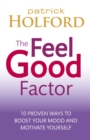 The Feel Good Factor : 10 proven ways to boost your mood and motivate yourself - Book
