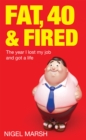 Fat, Forty And Fired : The year I lost my job and got a life - Book