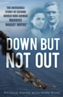 Down But Not Out : The Incredible Story of Second World War Airman Maurice 'Moggy' Mayne - eBook