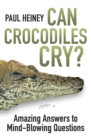 Can Crocodiles Cry? : Amazing Answers to Mind-Blowing Questions - eBook