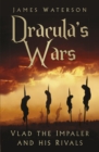 Dracula's Wars : Vlad The Impaler and His Rivals - eBook