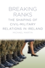 Breaking Ranks : The Shaping of Civil-Military Relations in Ireland - eBook
