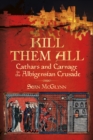 Kill Them All : Cathars and Carnage in the Albigensian Crusade - Book