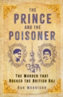 The Prince and the Poisoner : The Murder that Rocked the British Raj - Book