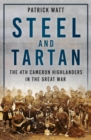 Steel and Tartan : The 4th Cameron Highlanders in the Great War - eBook