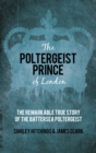 The Poltergeist Prince of London : The Remarkable True Story of the Battersea Poltergeist - eBook