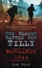 The Bloody Battle for Tilly : Normandy 1944 - eBook
