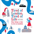 Tired of London, Tired of Life : One Thing a Day to Do in London - Book