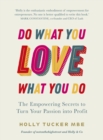 Do What You Love, Love What You Do : The Empowering Secrets to Turn Your Passion into Profit - eBook