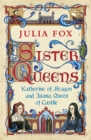 Sister Queens : Katherine of Aragon and Juana Queen of Castile - Book