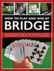 How to Play and Win at Bridge : Rules, skills and strategy, from beginner to expert, demonstrated in over 700 step-by-step illustrations - Book