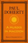 A Murder in Macedon (Alexander the Great Mysteries, Book 1) : Intrigue and murder in Ancient Greece - eBook