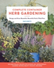 Complete Container Herb Gardening : Design and Grow Beautiful, Bountiful Herb-Filled Pots - Book