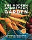 The Modern Homestead Garden : Growing Self-sufficiency in Any Size Backyard - Book