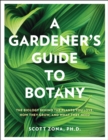 A Gardener's Guide to Botany : The biology behind the plants you love, how they grow, and what they need - Book