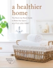 A Healthier Home : The Room by Room Guide to Make Any Space A Little Less Toxic - eBook