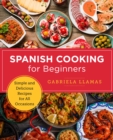 Spanish Cooking for Beginners : Simple and Delicious Recipes for All Occasions - Book