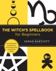 The Witch's Spellbook for Beginners : Enchantments, Incantations, and Rituals from Around the World - Book