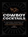 Cowboy Cocktails : 60 Recipes Inspired by the American West - Book