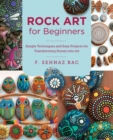 Rock Art for Beginners : Simple Techniques and Easy Projects for Transforming Stones into Art - eBook