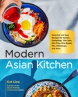 Modern Asian Kitchen : Essential and Easy Recipes for Ramen, Dumplings, Dim Sum, Stir-Fries, Rice Bowls, Pho, Bibimbaps, and More - Book