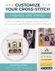Customize Your Cross-Stitch: Friends and Family : Learn to customize, prepare, stitch, and finish your very own personalized cross-stitch creations - Book